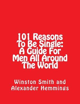 portada 101 Reasons To Be Single: A Guide For Men All Around The World (en Inglés)