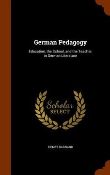 portada German Pedagogy: Education, the School, and the Teacher, in German Literature (in English)