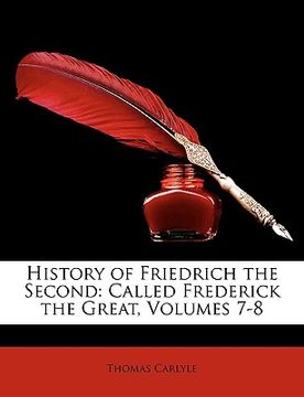 portada history of friedrich the second: called frederick the great, volumes 7-8