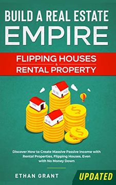 portada Build a Real Estate Empire - Flipping Houses & Rental Property: Discover how to Create Massive Passive Income With Rental Properties, Flipping Houses, Even With no Money Down. (en Inglés)