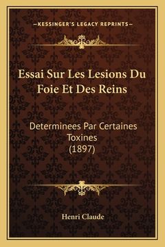 portada Essai Sur Les Lesions Du Foie Et Des Reins: Determinees Par Certaines Toxines (1897) (en Francés)
