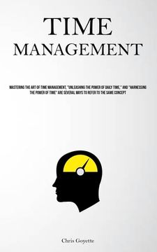 portada Time Management: Mastering The Art Of Time Management, "Unleashing The Power Of Daily Time," And "Harnessing The Power Of Time" Are Sev (en Inglés)