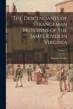portada The Descendants of Strangeman Hutchins of the James River in Virginia; Volume 2 (en Inglés)