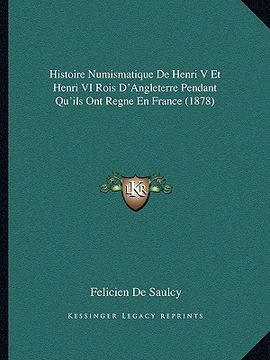 portada histoire numismatique de henri v et henri vi rois d'angleterre pendant qu'ils ont regne en france (1878) (en Inglés)