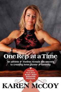 portada one rep at a time: an athlete and mother reveals the secrets to creating inner power and serenity, includes the 8-week bliss(tm) body mak (en Inglés)