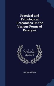 portada Practical and Pathological Researches On the Various Forms of Paralysis