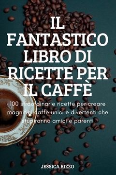 portada Il Fantastico Libro Di Ricette Per Il Caffè (en Italiano)