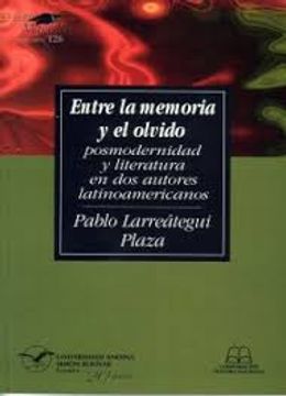 portada Entre la memoria y el olvido. Posmodernidad y literatura en dos autores latinoamericanos
