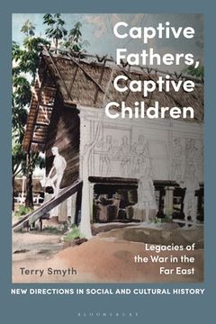 portada Captive Fathers, Captive Children: Legacies of the War in the Far East (en Inglés)