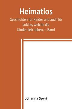 portada Heimatlos; Geschichten für Kinder und auch für solche, welche die Kinder lieb haben, 1. Band (in German)