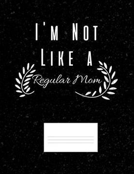 portada I'm Not Like A Regular Mom: Funny Quotes and Pun Themed College Ruled Composition Notebook (in English)