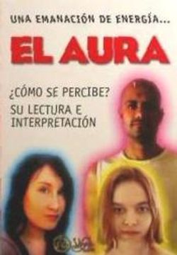 portada Aura el una Emanacion de Energia Como se Percibe su Lectura e Interpretacion (in Spanish)