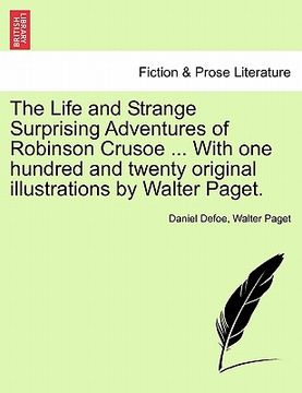 portada the life and strange surprising adventures of robinson crusoe ... with one hundred and twenty original illustrations by walter paget. (en Inglés)