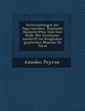 portada Untersuchungen �ber Papyrusrollen, Koptische Handschriften Und Eine Stelle Mit Dreifacher Inschrift Im K�niglichen �gyptischen Mu (en Inglés)