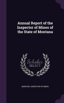 portada Annual Report of the Inspector of Mines of the State of Montana (en Inglés)