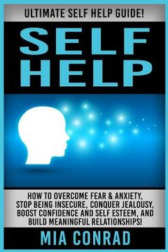 portada Self Help: Ultimate Self Help Guide! How To Overcome Fear & Anxiety, Stop Being Insecure, Conquer Jealousy, Boost Confidence And (en Inglés)