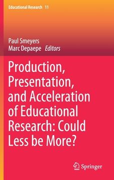 portada Production, Presentation, and Acceleration of Educational Research: Could Less Be More?