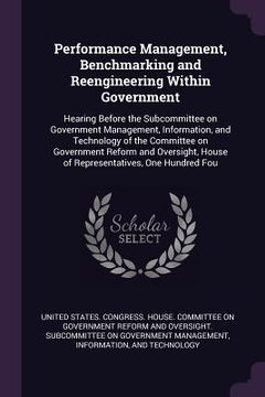 portada Performance Management, Benchmarking and Reengineering Within Government: Hearing Before the Subcommittee on Government Management, Information, and T