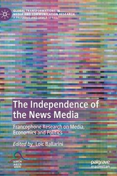 portada The Independence of the News Media: Francophone Research on Media, Economics and Politics (en Inglés)