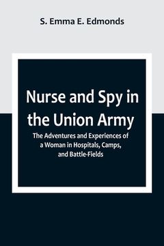 portada Nurse and Spy in the Union Army; The Adventures and Experiences of a Woman in Hospitals, Camps, and Battle-Fields