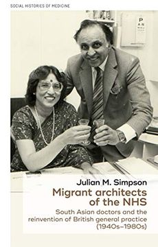 portada Migrant Architects of the Nhs: South Asian Doctors and the Reinvention of British General Practice (1940S-1980S) (Social Histories of Medicine) (en Inglés)