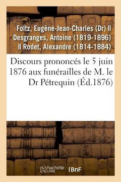 portada Discours Prononcés Le 5 Juin 1876 Aux Funérailles de M. Le Dr Pétrequin (in French)