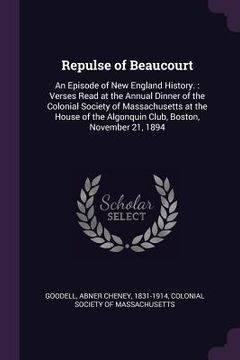 portada Repulse of Beaucourt: An Episode of New England History.: Verses Read at the Annual Dinner of the Colonial Society of Massachusetts at the H