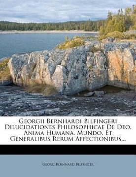 portada Georgii Bernhardi Bilfingeri Dilucidationes Philosophicae De Deo, Anima Humana, Mundo, Et Generalibus Rerum Affectionibus... (en Latin)