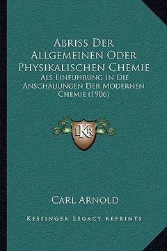 portada Abriss Der Allgemeinen Oder Physikalischen Chemie: Als Einfuhrung In Die Anschauungen Der Modernen Chemie (1906) (en Alemán)