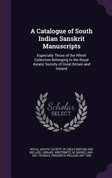 portada A Catalogue of South Indian Sanskrit Manuscripts: Especially Those of the Whish Collection Belonging to the Royal Asiatic Society of Great Britain and (en Inglés)