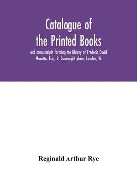 portada Catalogue of the printed books and manuscripts forming the library of Frederic David Mocatta, Esq., 9, Connaught place, London, W. (en Inglés)