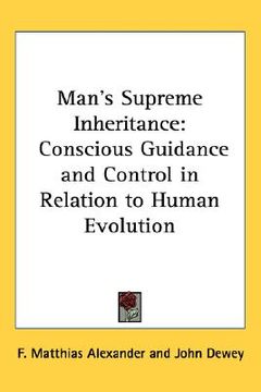 portada man's supreme inheritance: conscious guidance and control in relation to human evolution (en Inglés)
