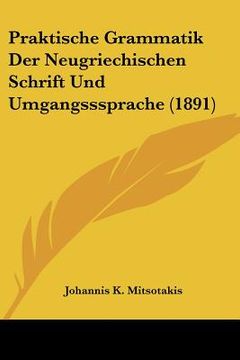 portada Praktische Grammatik Der Neugriechischen Schrift Und Umgangsssprache (1891) (en Alemán)