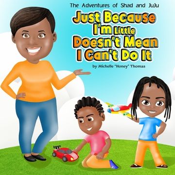 portada The Adventures of Shad and JuJu: Just Because I'm Little Doesn't Mean I Can't Do It (en Inglés)