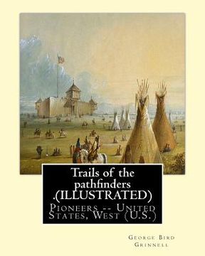 portada Trails of the pathfinders .By: George Bird Grinnell (ILLUSTRATED): Pioneers -- United States, West (U.S.) -- Description and travel, (en Inglés)