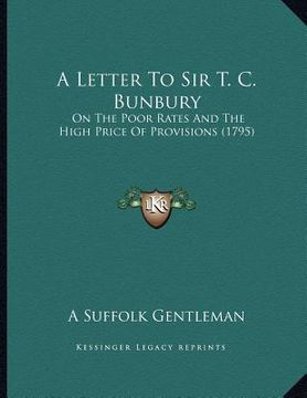 portada a letter to sir t. c. bunbury: on the poor rates and the high price of provisions (1795)