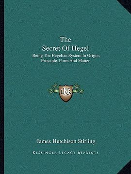 portada the secret of hegel: being the hegelian system in origin, principle, form and matter (en Inglés)