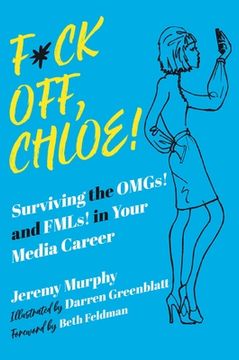 portada F*ck Off, Chloe!: Surviving the Omgs! and Fmls! in Your Media Career (in English)