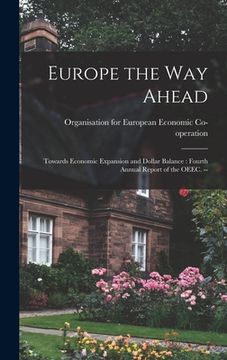 portada Europe the Way Ahead: Towards Economic Expansion and Dollar Balance: Fourth Annual Report of the OEEC. -- (in English)