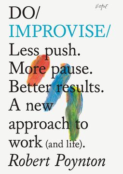 portada Do Improvise: Less Push. More Pause. Better Results. a New Approach to Work (and Life). (en Inglés)