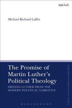 portada The Promise of Martin Luther's Political Theology: Freeing Luther from the Modern Political Narrative (en Inglés)