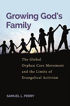 portada Growing God’s Family: The Global Orphan Care Movement and the Limits of Evangelical Activism (en Inglés)