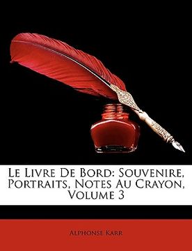portada Le Livre de Bord: Souvenire, Portraits, Notes Au Crayon, Volume 3 (in French)