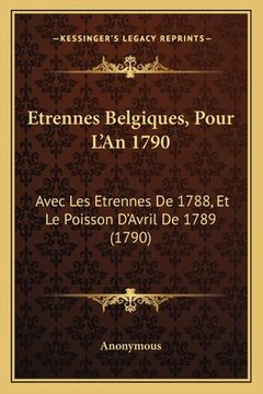 portada Etrennes Belgiques, Pour L'An 1790: Avec Les Etrennes De 1788, Et Le Poisson D'Avril De 1789 (1790) (in French)