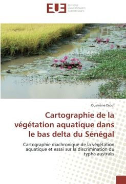 portada Cartographie de la végétation aquatique dans le bas delta du Sénégal: Cartographie diachronique de la végétation aquatique et essai sur la discrimination du typha australis (French Edition)