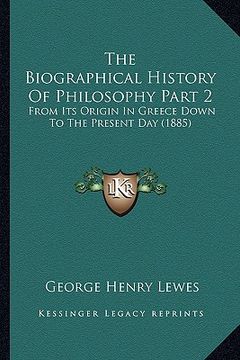 portada the biographical history of philosophy part 2: from its origin in greece down to the present day (1885) (en Inglés)