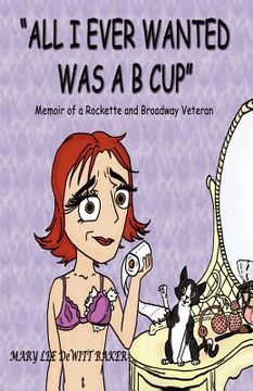 portada "all i ever wanted was a b cup": memoir of a rockette and broadway veteran