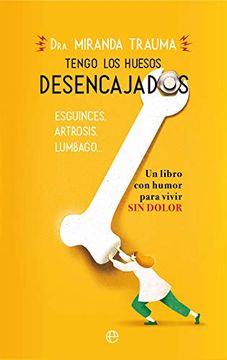 portada Tengo los Huesos Desencajados: Esguinces, Artrosis, Lumbago un Libro con Humor Para Vivir sin Dolor (Psicología y Salud) (in Spanish)