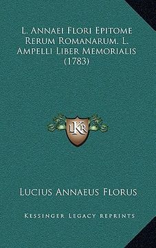 portada L. Annaei Flori Epitome Rerum Romanarum. L. Ampelli Liber Memorialis (1783) (in Latin)