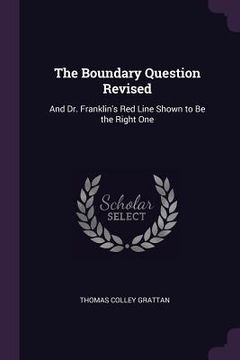 portada The Boundary Question Revised: And Dr. Franklin's Red Line Shown to Be the Right One (en Inglés)